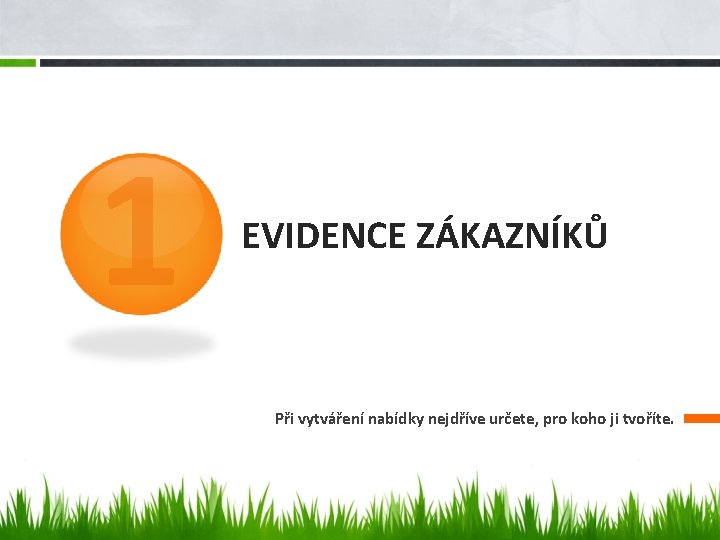 1 EVIDENCE ZÁKAZNÍKŮ Při vytváření nabídky nejdříve určete, pro koho ji tvoříte. 