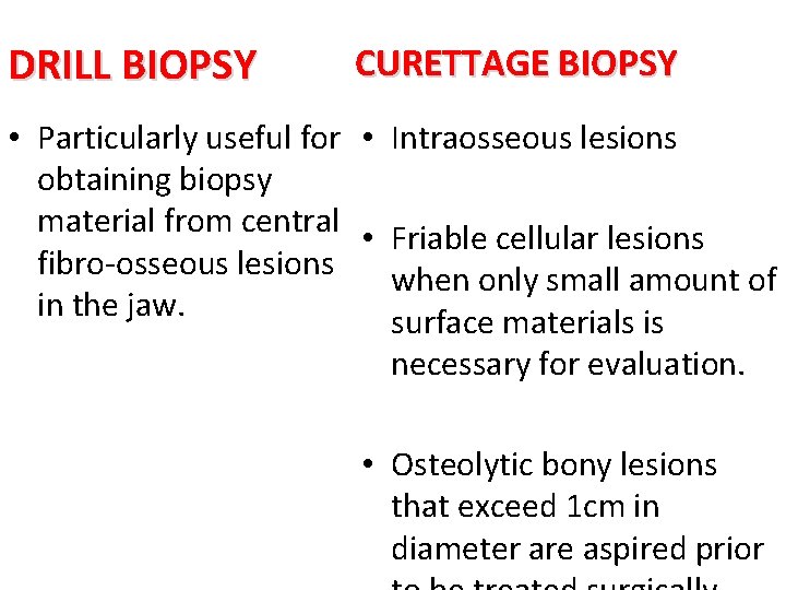 DRILL BIOPSY CURETTAGE BIOPSY • Particularly useful for • Intraosseous lesions obtaining biopsy material