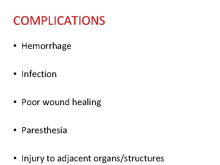 COMPLICATIONS • Hemorrhage • Infection • Poor wound healing • Paresthesia • Injury to