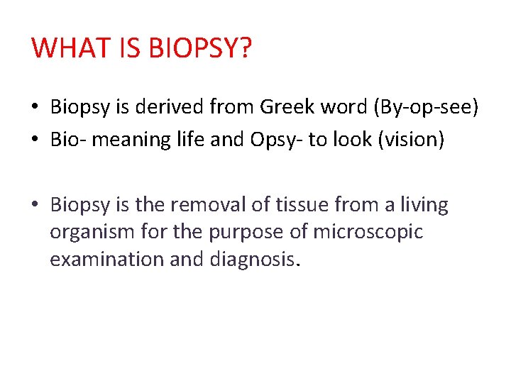 WHAT IS BIOPSY? • Biopsy is derived from Greek word (By-op-see) • Bio- meaning