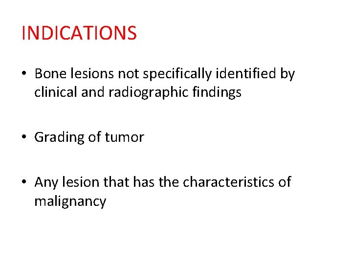 INDICATIONS • Bone lesions not specifically identified by clinical and radiographic findings • Grading