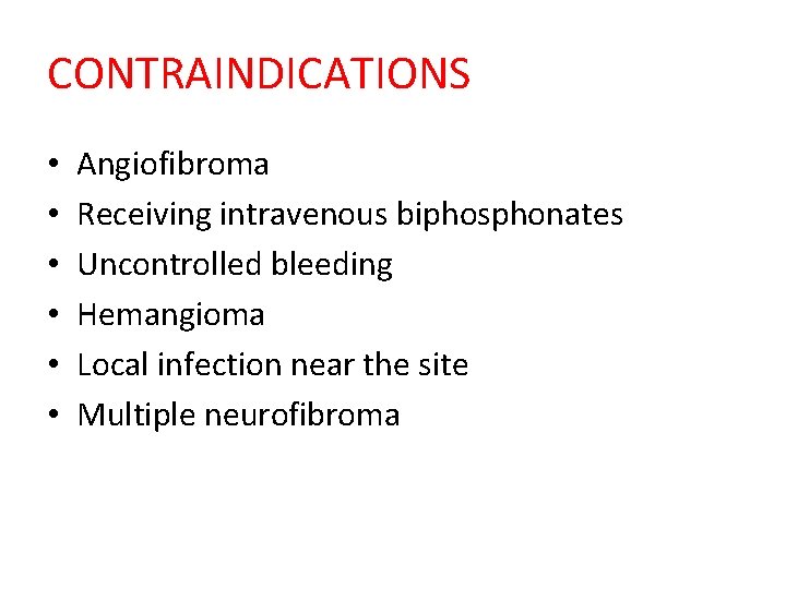 CONTRAINDICATIONS • • • Angiofibroma Receiving intravenous biphosphonates Uncontrolled bleeding Hemangioma Local infection near