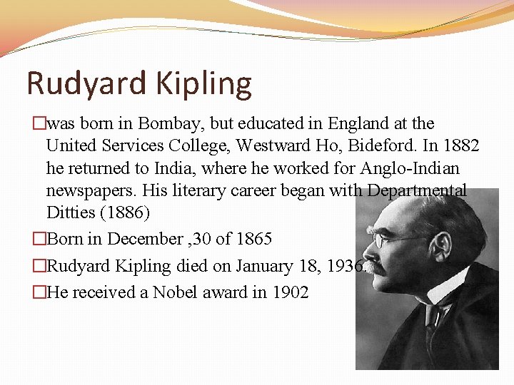 Rudyard Kipling �was born in Bombay, but educated in England at the United Services