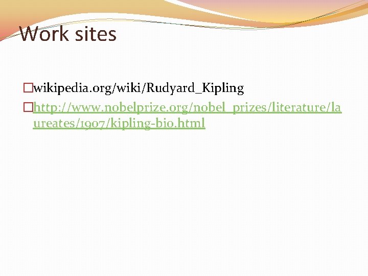 Work sites �wikipedia. org/wiki/Rudyard_Kipling �http: //www. nobelprize. org/nobel_prizes/literature/la ureates/1907/kipling-bio. html 