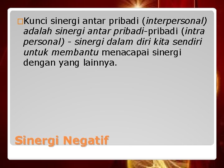 �Kunci sinergi antar pribadi (interpersonal) adalah sinergi antar pribadi-pribadi (intra personal) - sinergi dalam