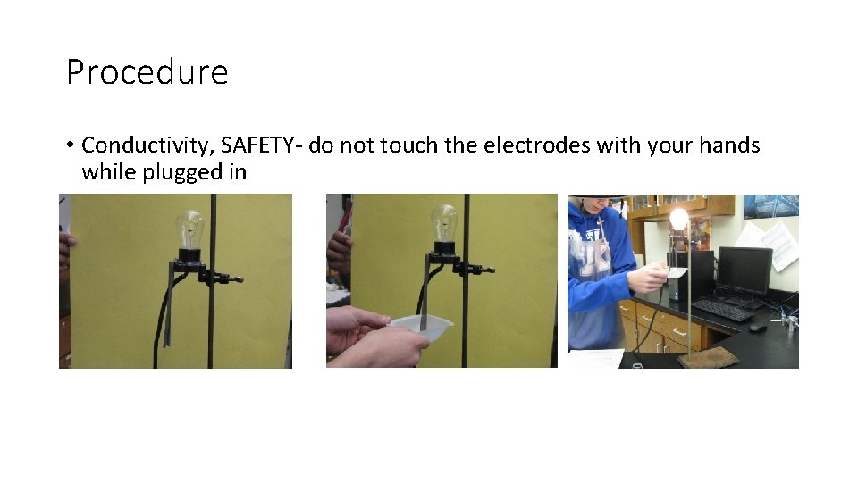Procedure • Conductivity, SAFETY- do not touch the electrodes with your hands while plugged
