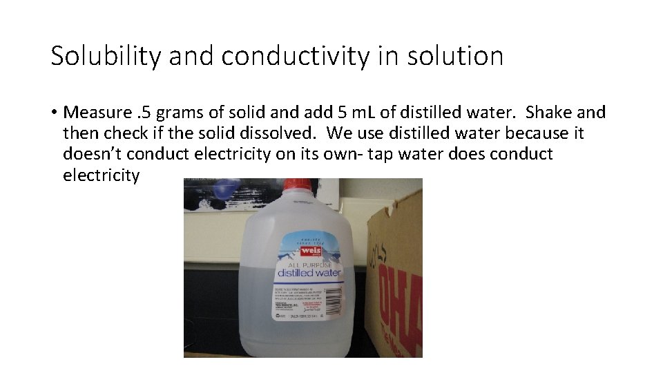 Solubility and conductivity in solution • Measure. 5 grams of solid and add 5