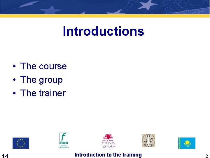 Introductions • The course • The group • The trainer 1 -1 Introduction to