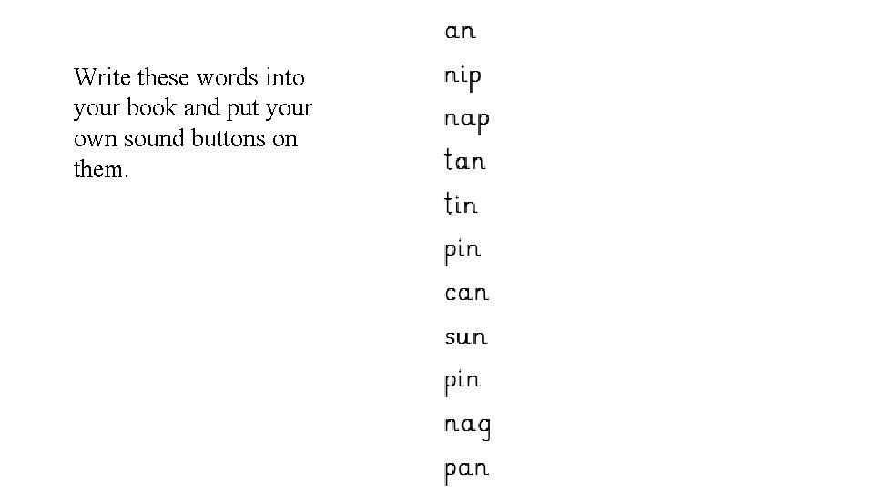 Write these words into your book and put your own sound buttons on them.