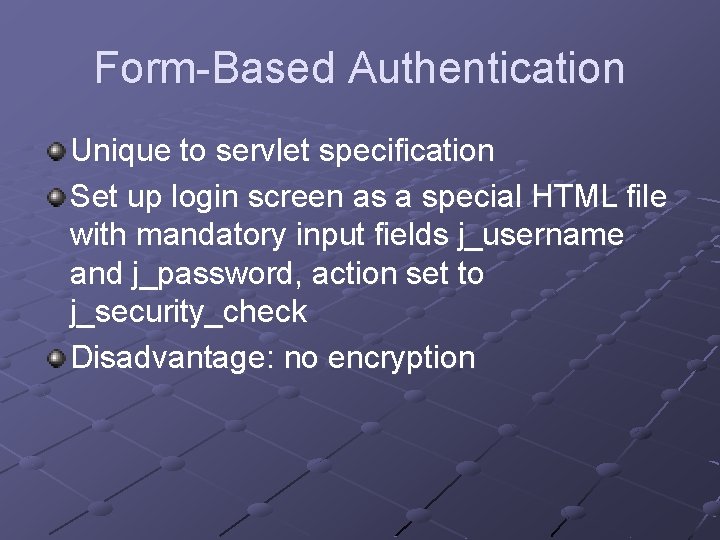 Form-Based Authentication Unique to servlet specification Set up login screen as a special HTML Form-Based Authentication Unique to servlet specification Set up login screen as a special HTML