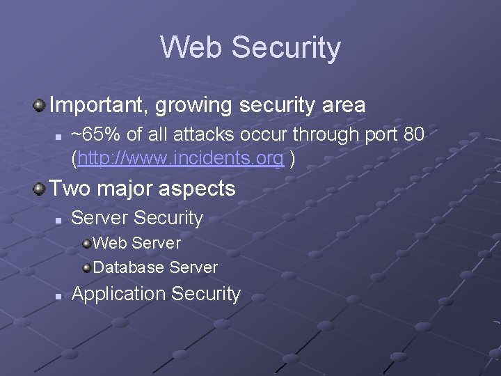 Web Security Important, growing security area n ~65% of all attacks occur through port Web Security Important, growing security area n ~65% of all attacks occur through port
