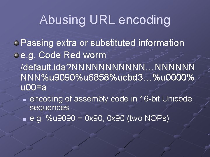Abusing URL encoding Passing extra or substituted information e. g. Code Red worm /default. Abusing URL encoding Passing extra or substituted information e. g. Code Red worm /default.