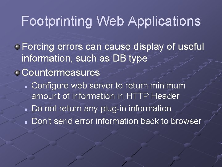 Footprinting Web Applications Forcing errors can cause display of useful information, such as DB Footprinting Web Applications Forcing errors can cause display of useful information, such as DB