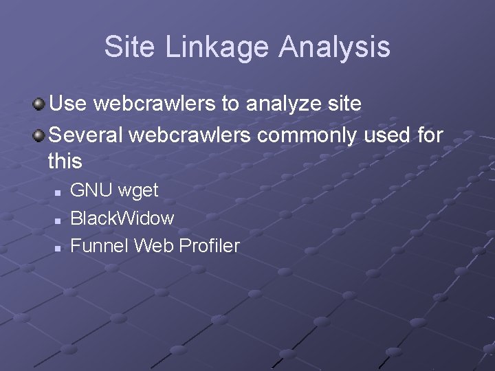 Site Linkage Analysis Use webcrawlers to analyze site Several webcrawlers commonly used for this Site Linkage Analysis Use webcrawlers to analyze site Several webcrawlers commonly used for this