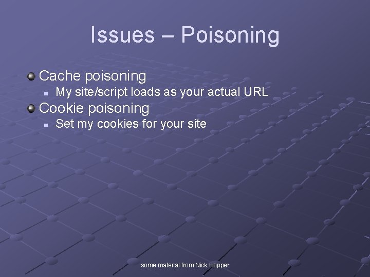Issues – Poisoning Cache poisoning n My site/script loads as your actual URL Cookie Issues – Poisoning Cache poisoning n My site/script loads as your actual URL Cookie