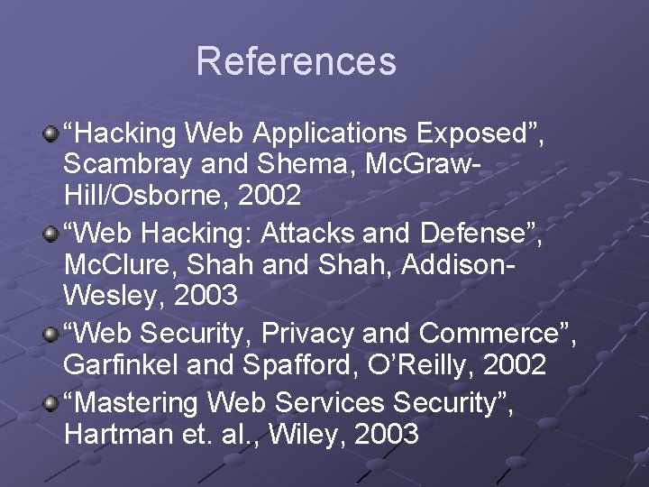 References “Hacking Web Applications Exposed”, Scambray and Shema, Mc. Graw. Hill/Osborne, 2002 “Web Hacking: References “Hacking Web Applications Exposed”, Scambray and Shema, Mc. Graw. Hill/Osborne, 2002 “Web Hacking: