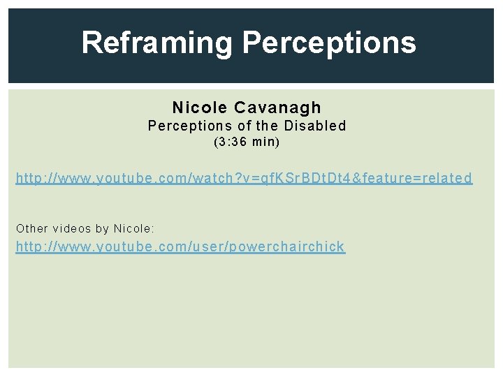 Reframing Perceptions Nicole Cavanagh Perceptions of the Disabled (3: 36 min) http: //www. youtube.