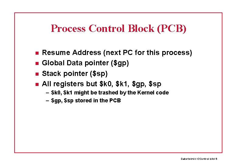 Process Control Block (PCB) Resume Address (next PC for this process) Global Data pointer
