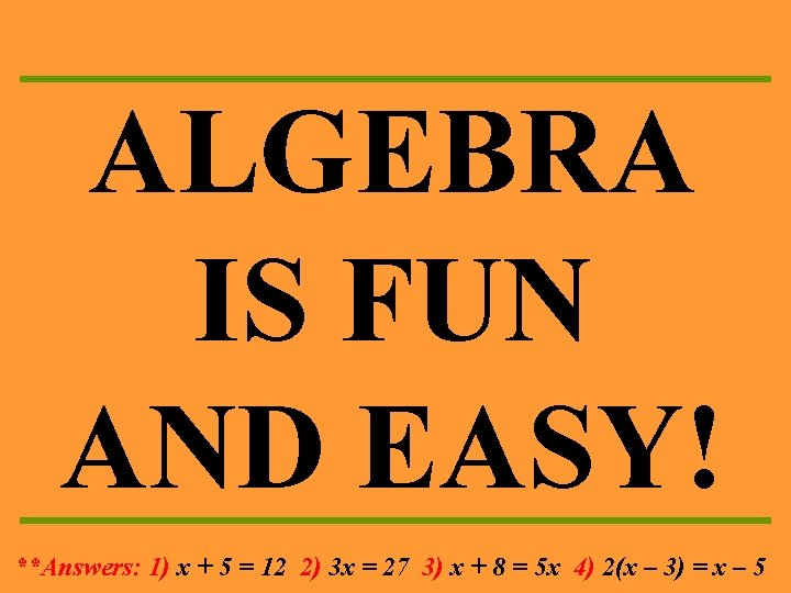 ALGEBRA IS FUN AND EASY! **Answers: 1) x + 5 = 12 2) 3
