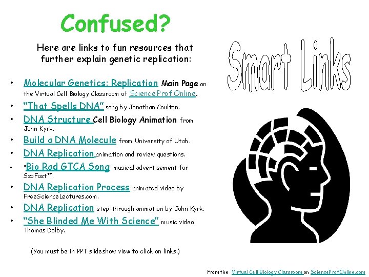 Confused? Here are links to fun resources that further explain genetic replication: • Molecular