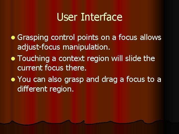 User Interface l Grasping control points on a focus allows adjust-focus manipulation. l Touching