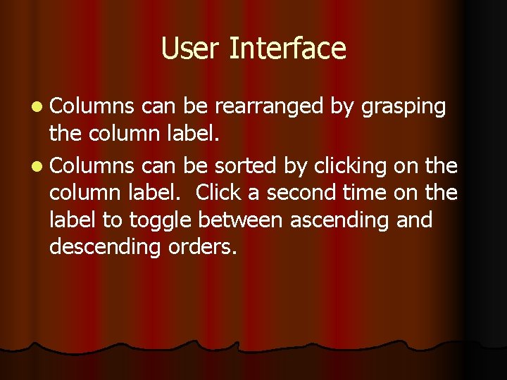 User Interface l Columns can be rearranged by grasping the column label. l Columns