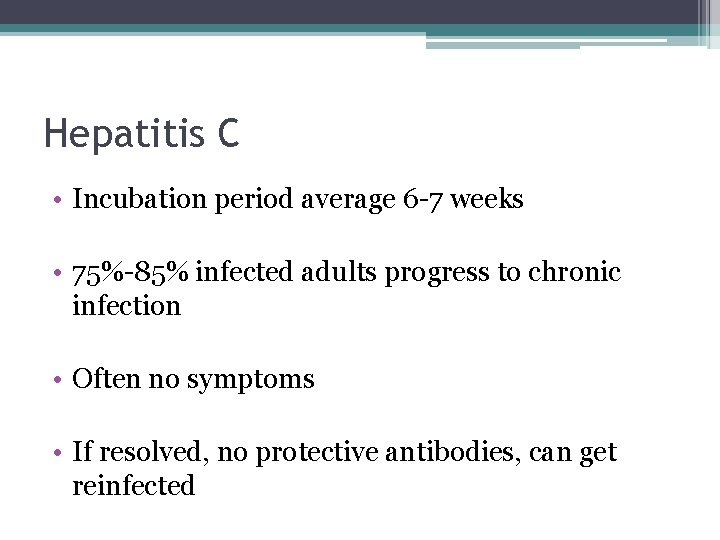 Hepatitis C • Incubation period average 6 -7 weeks • 75%-85% infected adults progress