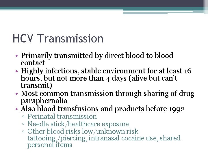 HCV Transmission • Primarily transmitted by direct blood to blood contact • Highly infectious,