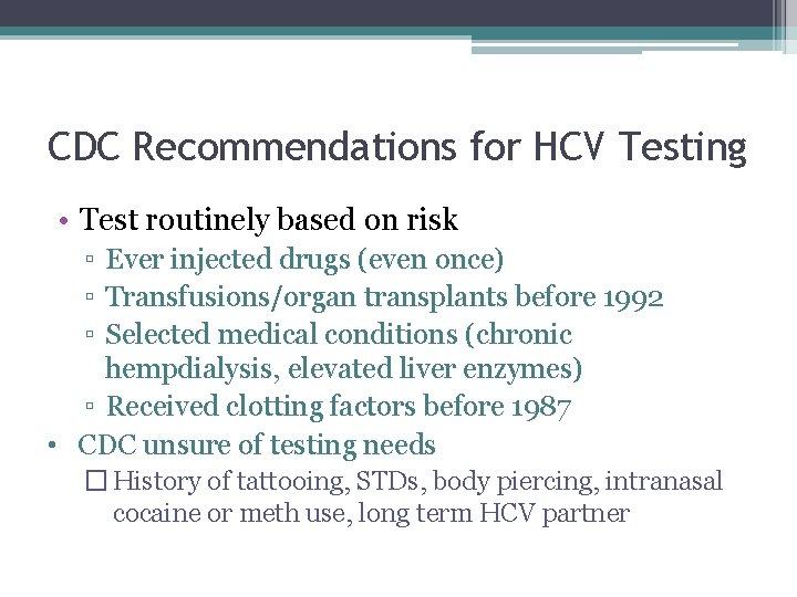CDC Recommendations for HCV Testing • Test routinely based on risk ▫ Ever injected