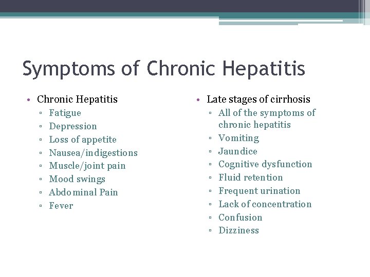 Symptoms of Chronic Hepatitis • Chronic Hepatitis ▫ Fatigue ▫ Depression ▫ Loss of