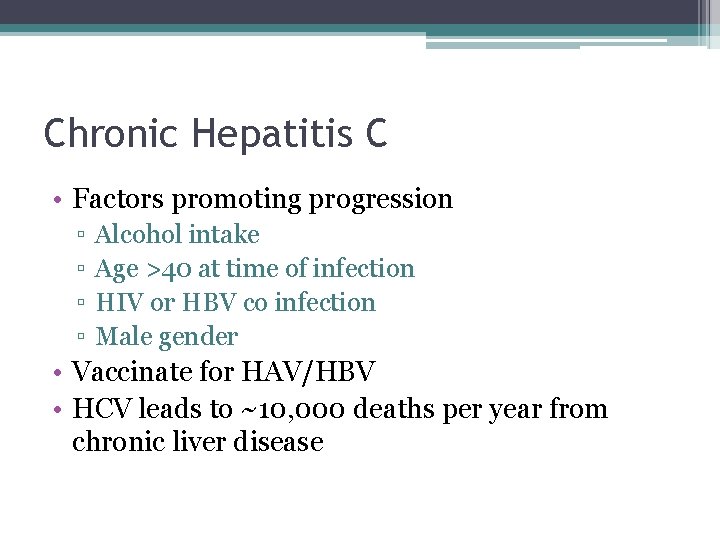 Chronic Hepatitis C • Factors promoting progression ▫ ▫ Alcohol intake Age >40 at