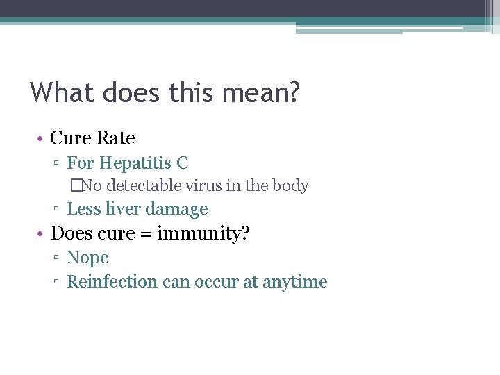 What does this mean? • Cure Rate ▫ For Hepatitis C �No detectable virus