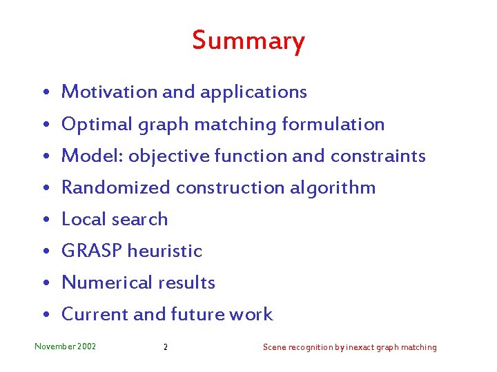 Summary • • Motivation and applications Optimal graph matching formulation Model: objective function and