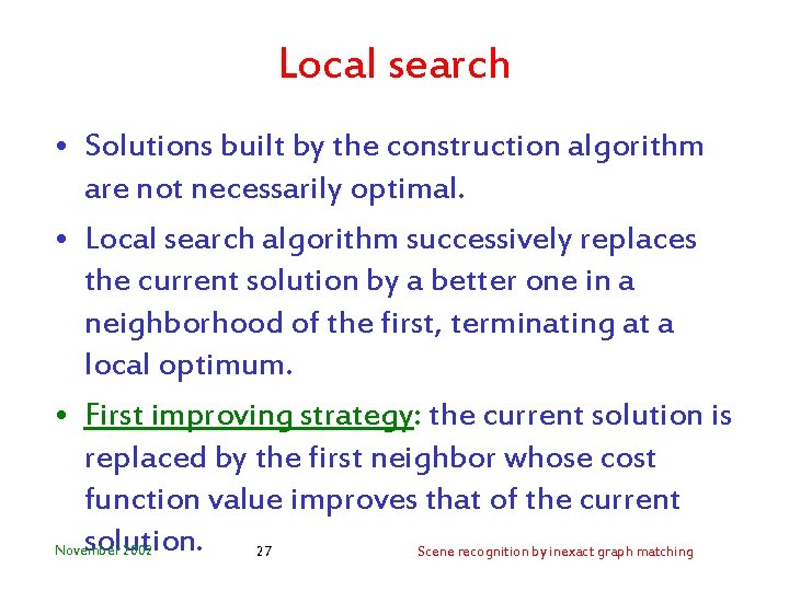 Local search • Solutions built by the construction algorithm are not necessarily optimal. •