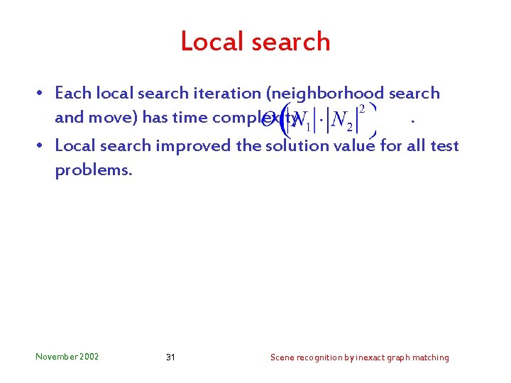 Local search • Each local search iteration (neighborhood search and move) has time complexity.