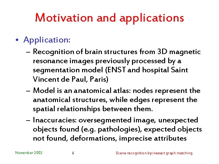 Motivation and applications • Application: – Recognition of brain structures from 3 D magnetic