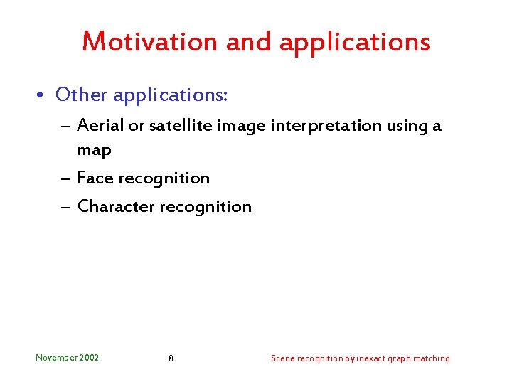 Motivation and applications • Other applications: – Aerial or satellite image interpretation using a