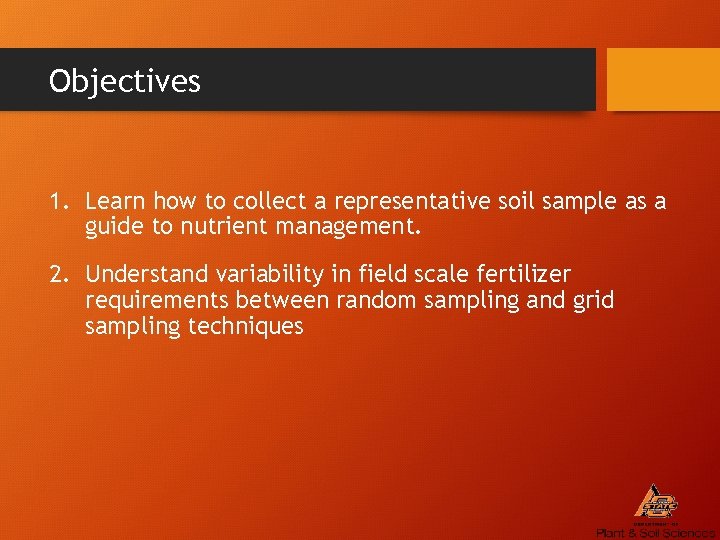 Objectives 1. Learn how to collect a representative soil sample as a guide to