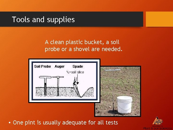 Tools and supplies A clean plastic bucket, a soil probe or a shovel are