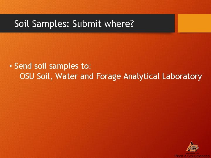 Soil Samples: Submit where? • Send soil samples to: OSU Soil, Water and Forage