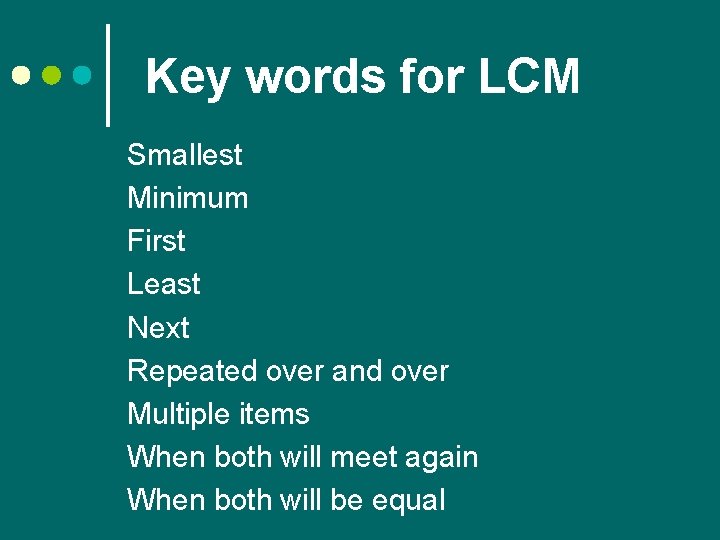 Key words for LCM Smallest Minimum First Least Next Repeated over and over Multiple
