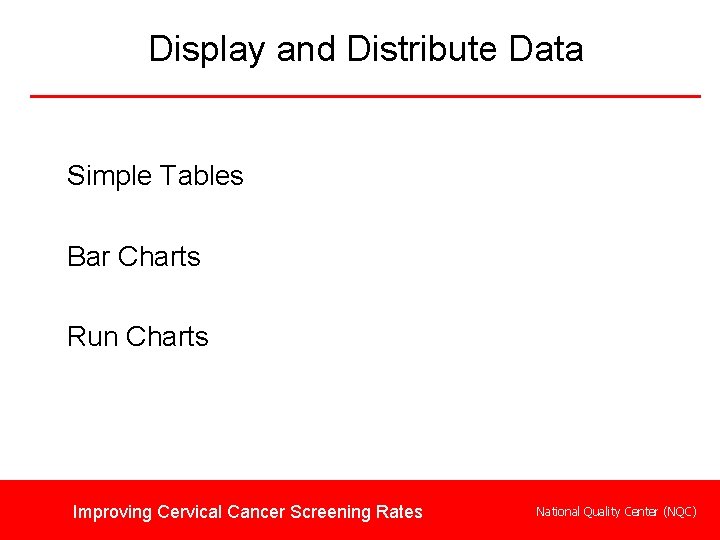 Display and Distribute Data Simple Tables Bar Charts Run Charts Improving Cervical Cancer Screening