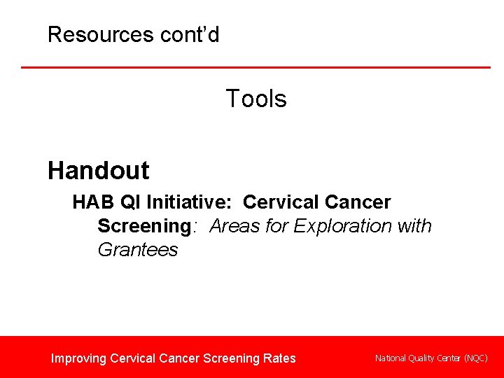 Resources cont’d Tools Handout HAB QI Initiative: Cervical Cancer Screening: Areas for Exploration with
