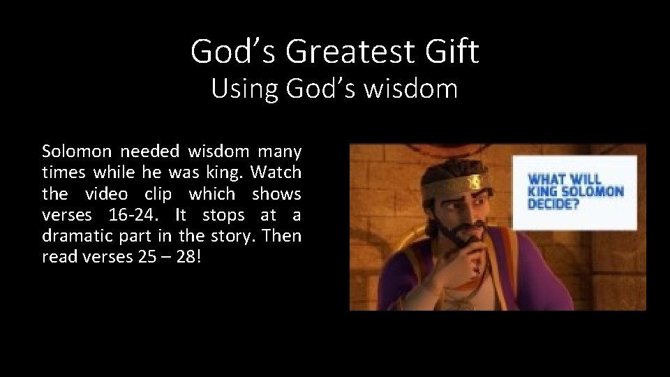 God’s Greatest Gift Using God’s wisdom Solomon needed wisdom many times while he was