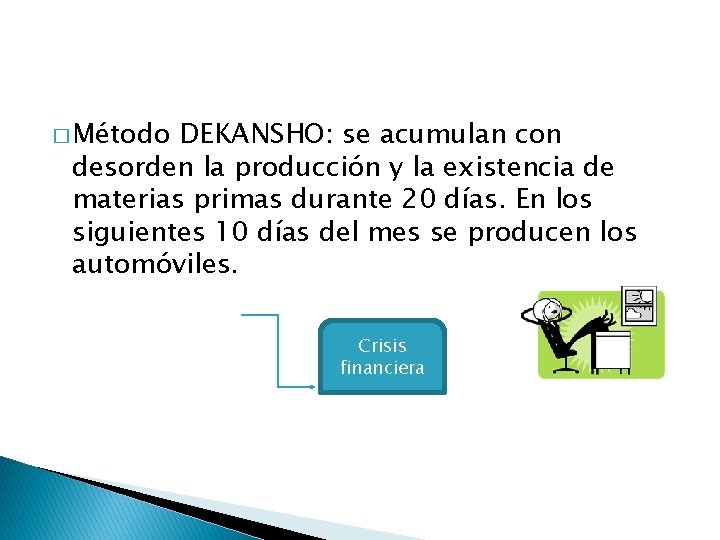 � Método DEKANSHO: se acumulan con desorden la producción y la existencia de materias