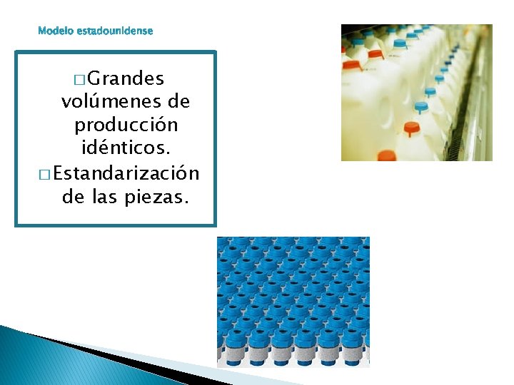 � Grandes volúmenes de producción idénticos. � Estandarización de las piezas. 