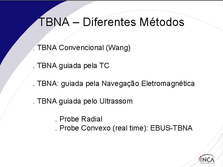 TBNA – Diferentes Métodos. TBNA Convencional (Wang). TBNA guiada pela TC. TBNA: guiada pela