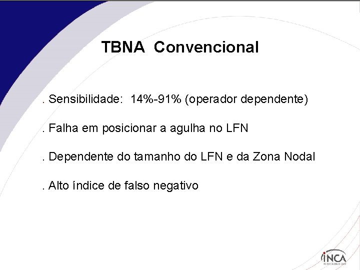 TBNA Convencional. Sensibilidade: 14%-91% (operador dependente). Falha em posicionar a agulha no LFN. Dependente