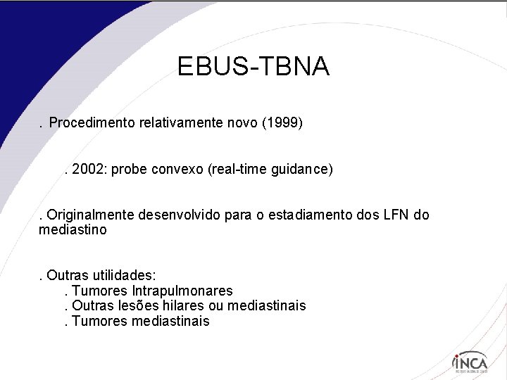 EBUS-TBNA. Procedimento relativamente novo (1999). 2002: probe convexo (real-time guidance). Originalmente desenvolvido para o
