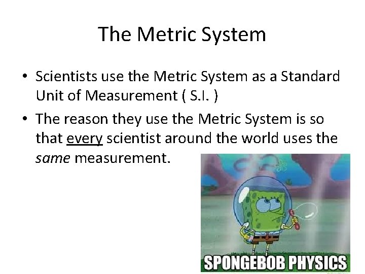 The Metric System • Scientists use the Metric System as a Standard Unit of